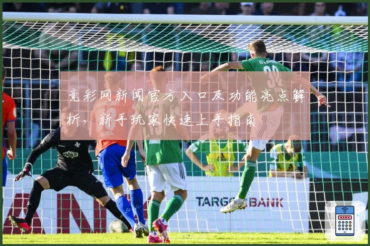 竞彩网新闻官方入口及功能亮点解析,新手玩家快速上手指南