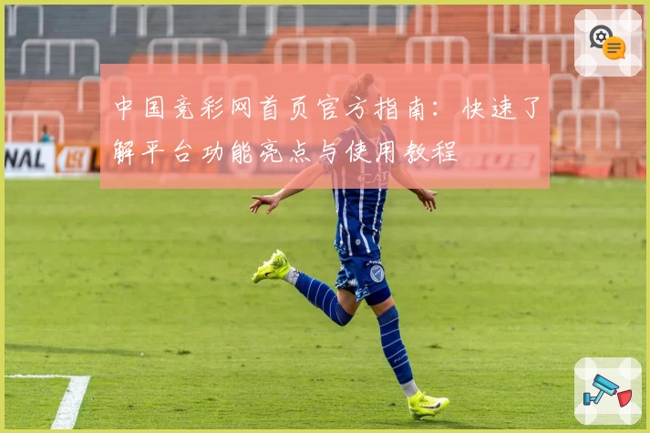 中国竞彩网首页官方指南：快速了解平台功能亮点与使用教程