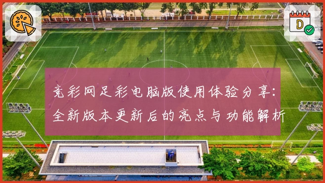 竞彩网足彩电脑版使用体验分享：全新版本更新后的亮点与功能解析